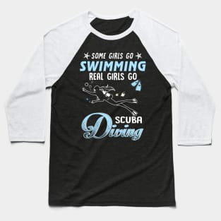 Some Girls Go Swimming Real Girls Go Scuba Diving Baseball T-Shirt